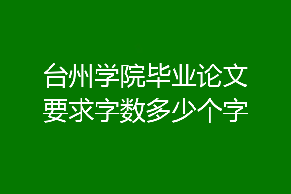 台州学院毕业论文要求字数多少个字