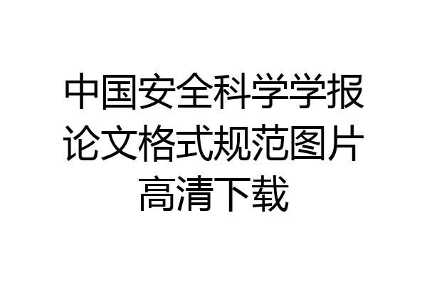 中国安全科学学报论文格式规范图片高清下载