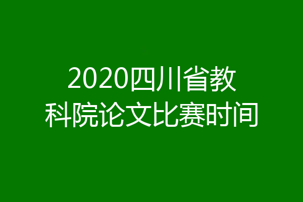 2020四川省教科院论文比赛时间