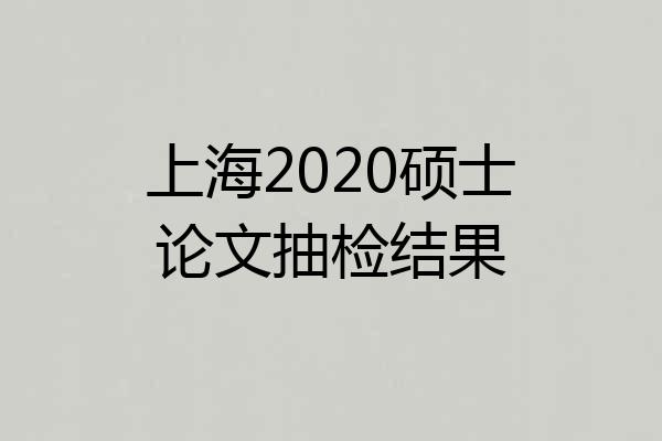 上海2020硕士论文抽检结果