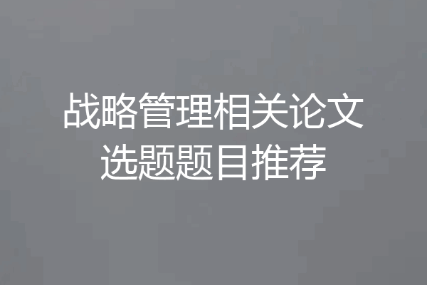 战略管理相关论文选题题目推荐