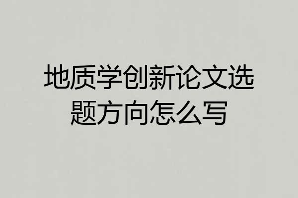 地质学创新论文选题方向怎么写