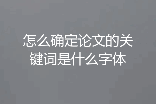 怎么确定论文的关键词是什么字体