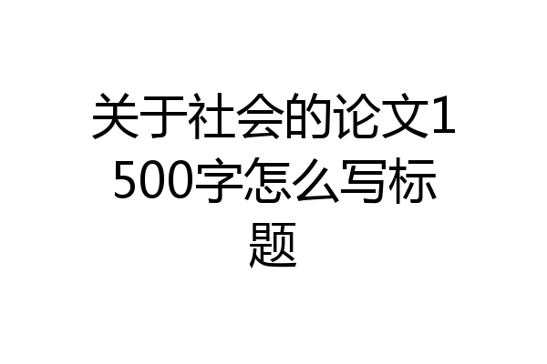 关于社会的论文1500字怎么写标题
