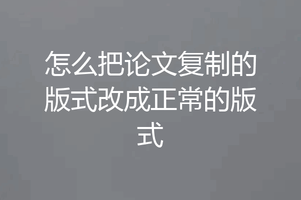 怎么把论文复制的版式改成正常的版式