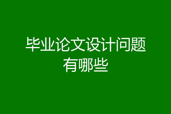 毕业论文设计问题有哪些
