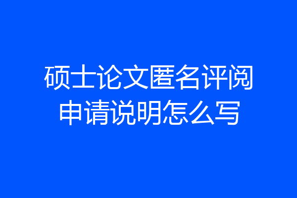 硕士论文匿名评阅申请说明怎么写