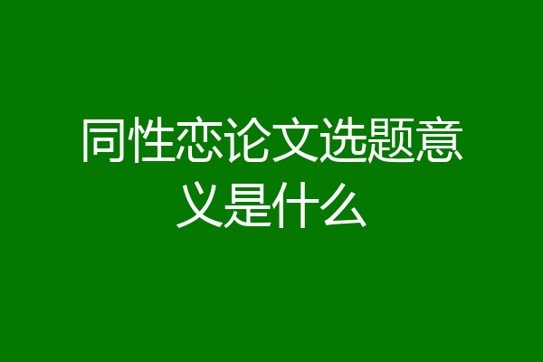 同性恋论文选题意义是什么