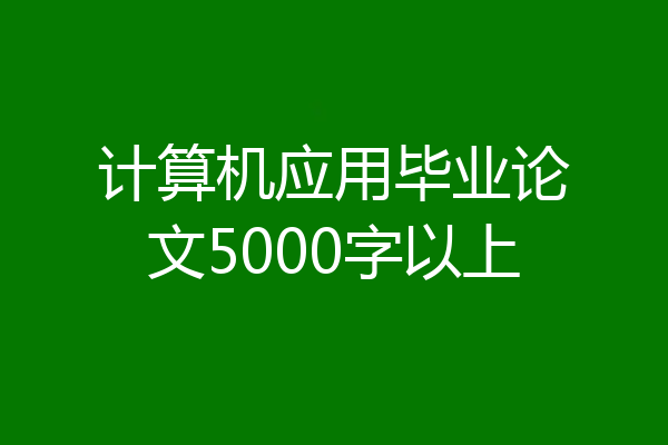 计算机应用毕业论文5000字以上