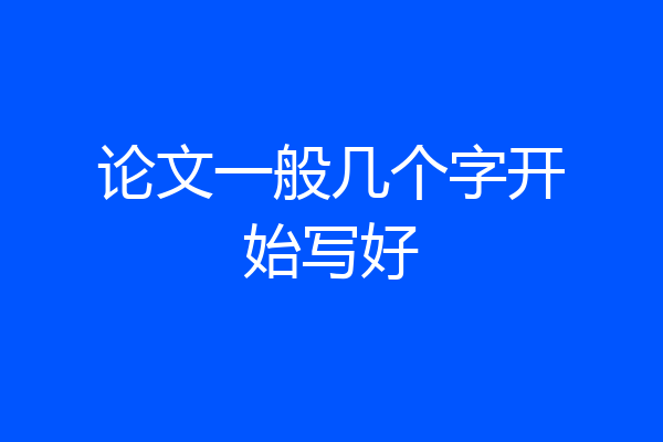 论文一般几个字开始写好
