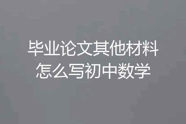 毕业论文其他材料怎么写初中数学