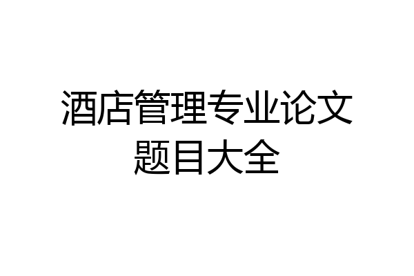酒店管理专业论文题目大全