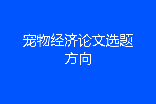 宠物经济论文选题方向