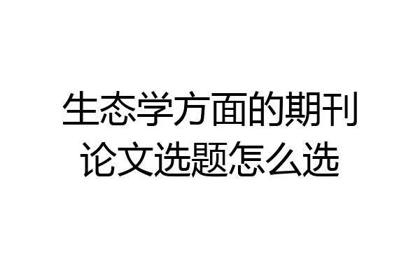 生态学方面的期刊论文选题怎么选