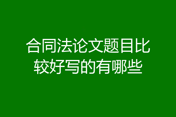 合同法论文题目比较好写的有哪些