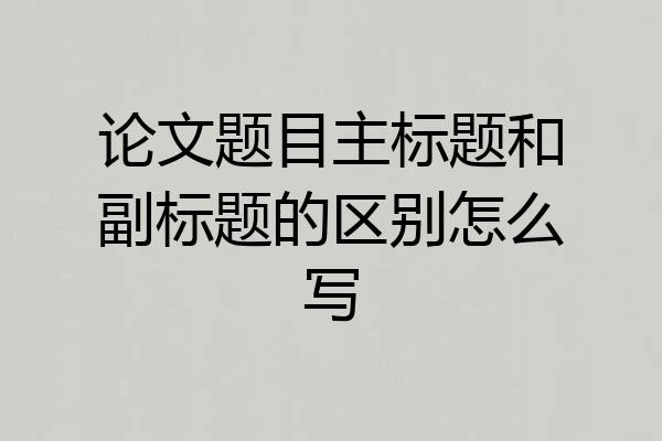 论文题目主标题和副标题的区别怎么写