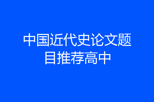 中国近代史论文题目推荐高中