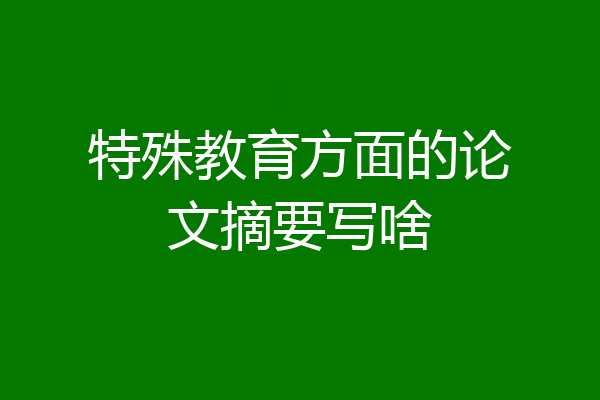 特殊教育方面的论文摘要写啥