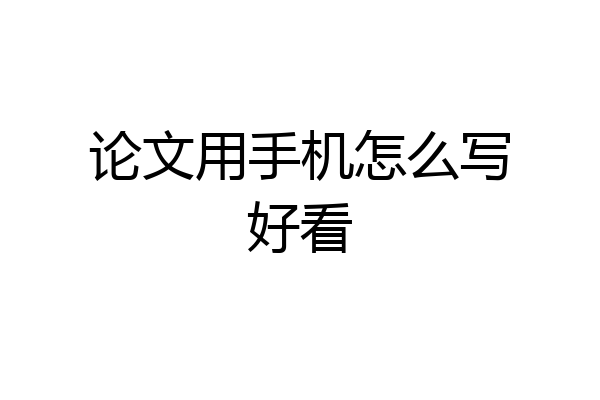 论文用手机怎么写好看