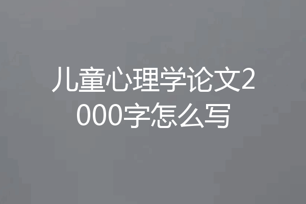 儿童心理学论文2000字怎么写