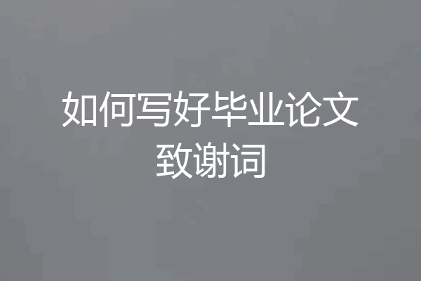 如何写好毕业论文致谢词