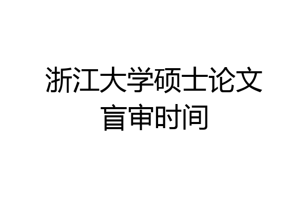 浙江大学硕士论文盲审时间