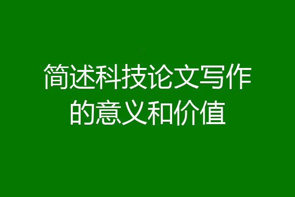 简述科技论文写作的意义和价值