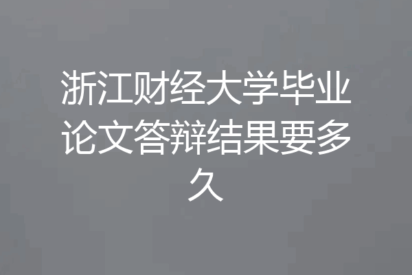 浙江财经大学毕业论文答辩结果要多久