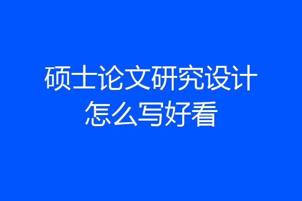 硕士论文研究设计怎么写好看
