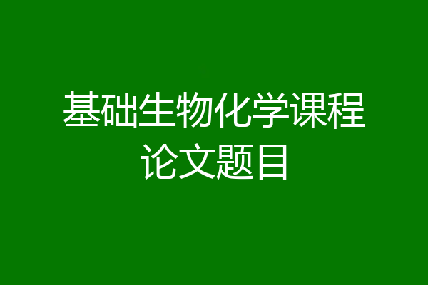 基础生物化学课程论文题目