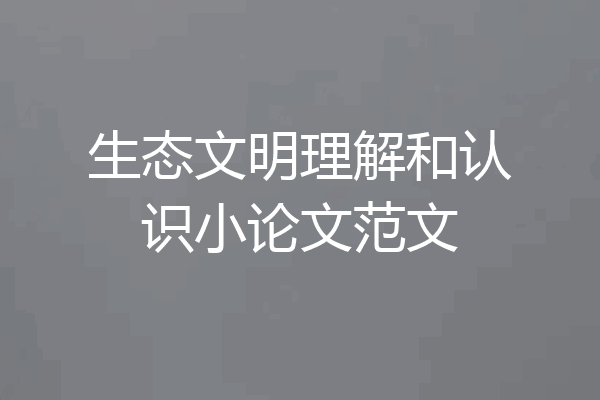 生态文明理解和认识小论文范文