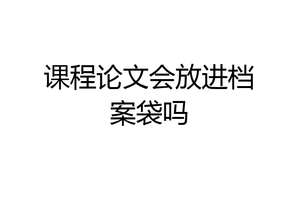 课程论文会放进档案袋吗