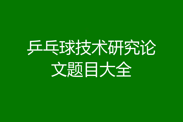 乒乓球技术研究论文题目大全