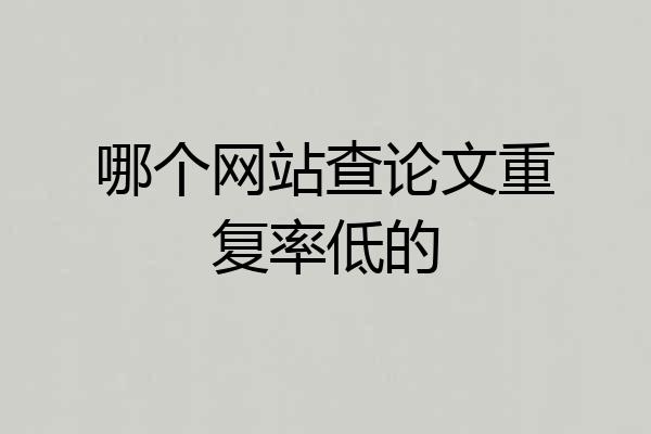 哪个网站查论文重复率低的