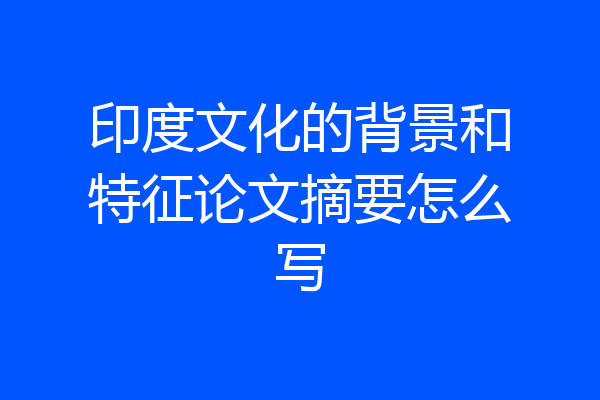 印度文化的背景和特征论文摘要怎么写