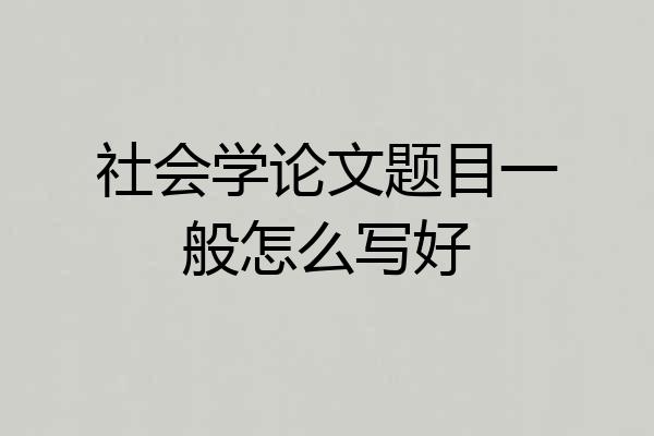 社会学论文题目一般怎么写好