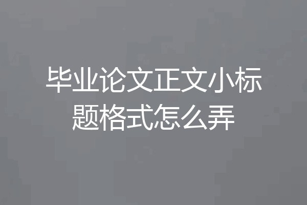 毕业论文正文小标题格式怎么弄