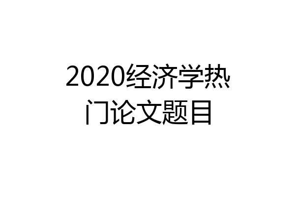 2020经济学热门论文题目