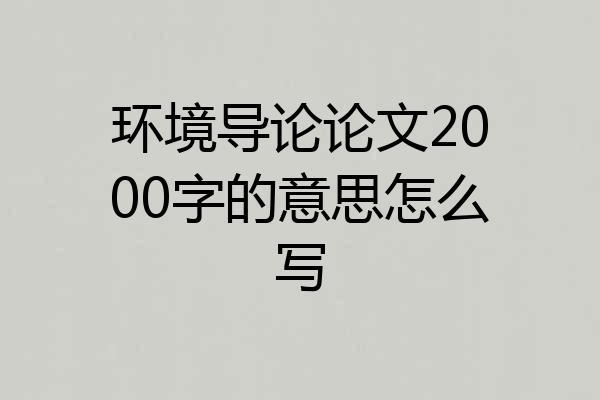 环境导论论文2000字的意思怎么写
