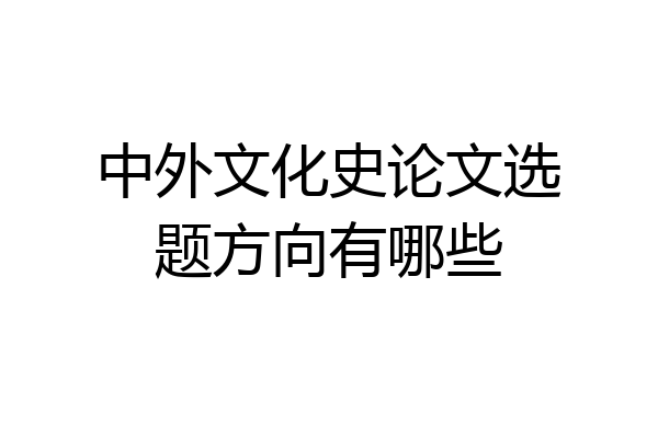 中外文化史论文选题方向有哪些