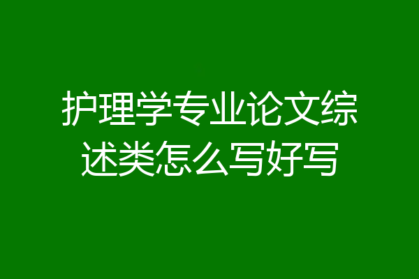 护理学专业论文综述类怎么写好写