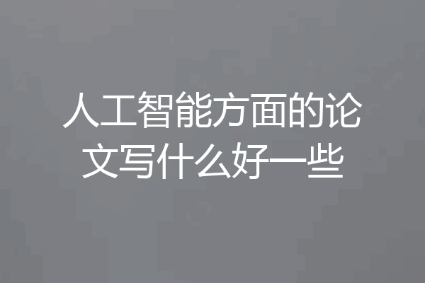 人工智能方面的论文写什么好一些