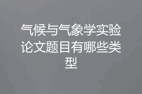 气候与气象学实验论文题目有哪些类型