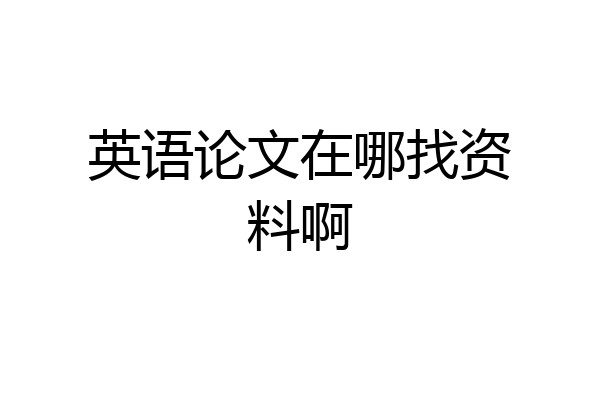 英语论文在哪找资料啊