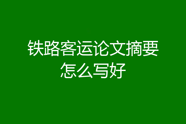 铁路客运论文摘要怎么写好