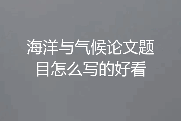 海洋与气候论文题目怎么写的好看