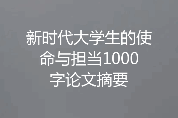 新时代大学生的使命与担当1000字论文摘要
