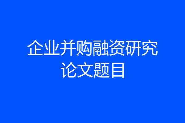 企业并购融资研究论文题目