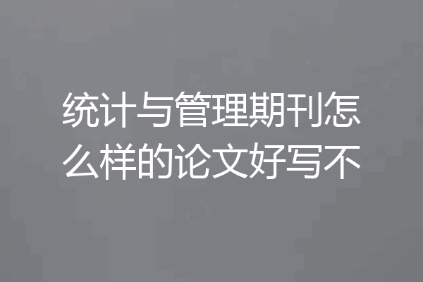 统计与管理期刊怎么样的论文好写不