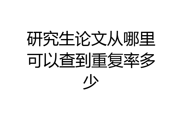 研究生论文从哪里可以查到重复率多少